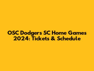 OSC Dodgers SC Home Games 2024: Tickets & Schedule