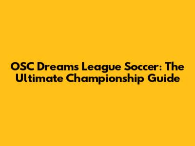 OSC Dreams League Soccer: The Ultimate Championship Guide