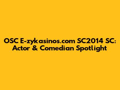 OSC E-zykasinos.com SC2014 SC: Actor & Comedian Spotlight