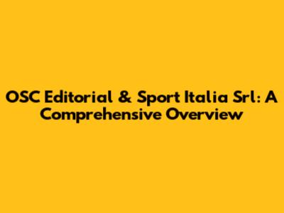 OSC Editorial & Sport Italia Srl: A Comprehensive Overview