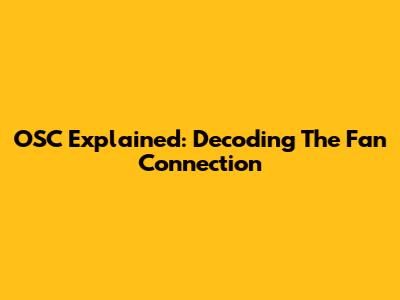 OSC Explained: Decoding The Fan Connection