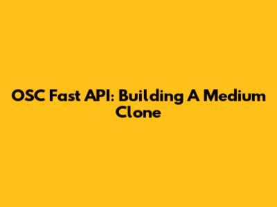 OSC Fast API: Building A Medium Clone
