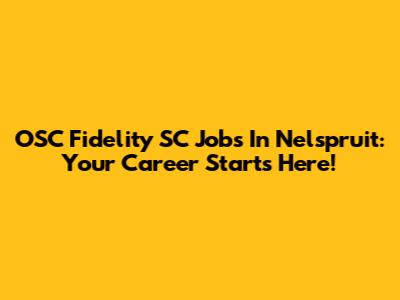 OSC Fidelity SC Jobs In Nelspruit: Your Career Starts Here!