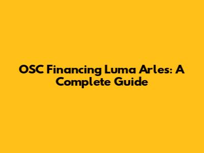 OSC Financing Luma Arles: A Complete Guide