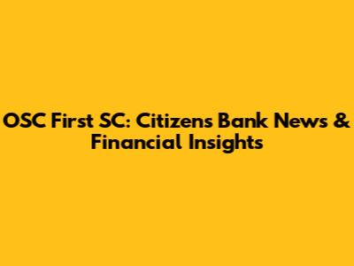 OSC First SC: Citizens Bank News & Financial Insights