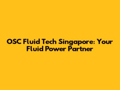 OSC Fluid Tech Singapore: Your Fluid Power Partner