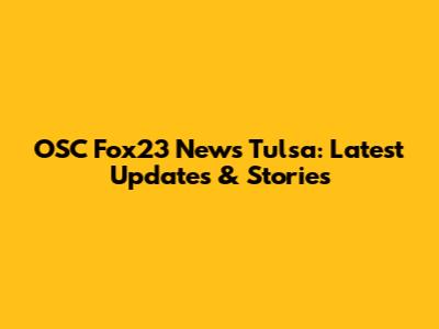OSC Fox23 News Tulsa: Latest Updates & Stories