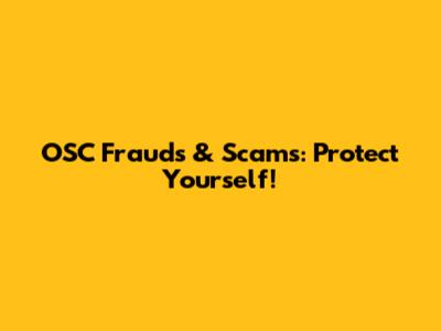 OSC Frauds & Scams: Protect Yourself!