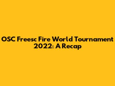 OSC Freesc Fire World Tournament 2022: A Recap