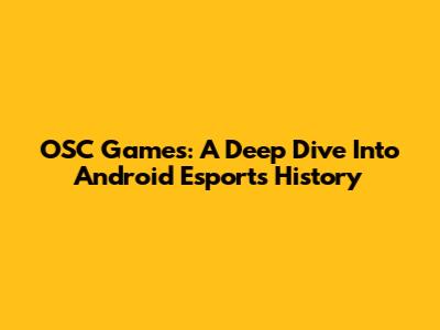 OSC Games: A Deep Dive Into Android Esports History
