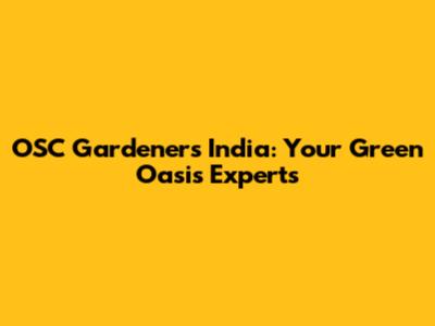 OSC Gardeners India: Your Green Oasis Experts