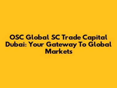 OSC Global SC Trade Capital Dubai: Your Gateway To Global Markets