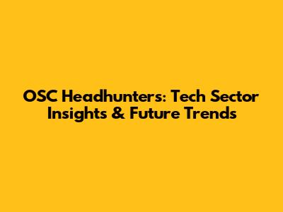 OSC Headhunters: Tech Sector Insights & Future Trends