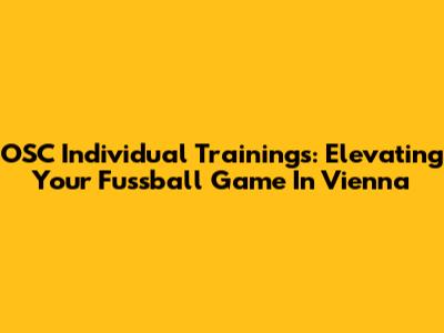 OSC Individual Trainings: Elevating Your Fussball Game In Vienna