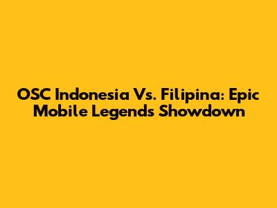 OSC Indonesia Vs. Filipina: Epic Mobile Legends Showdown