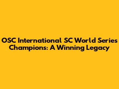 OSC International SC World Series Champions: A Winning Legacy