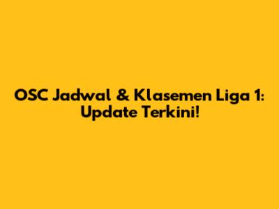 OSC Jadwal & Klasemen Liga 1: Update Terkini!