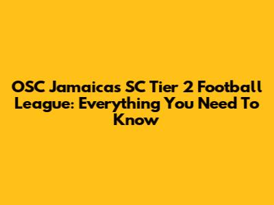 OSC Jamaica's SC Tier 2 Football League: Everything You Need To Know