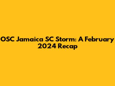 OSC Jamaica SC Storm: A February 2024 Recap