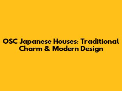 OSC Japanese Houses: Traditional Charm & Modern Design