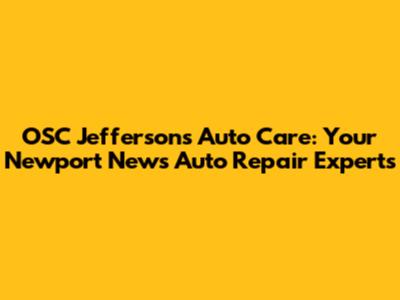OSC Jefferson's Auto Care: Your Newport News Auto Repair Experts