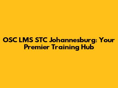 OSC LMS STC Johannesburg: Your Premier Training Hub