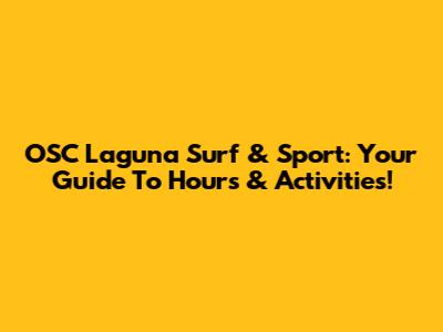 OSC Laguna Surf & Sport: Your Guide To Hours & Activities!