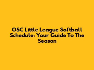 OSC Little League Softball Schedule: Your Guide To The Season