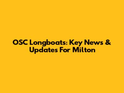 OSC Longboats: Key News & Updates For Milton