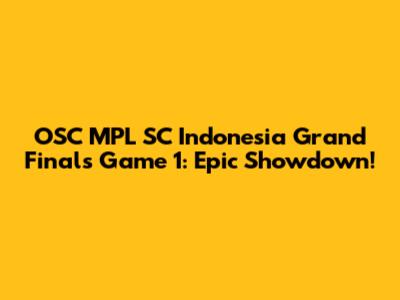 OSC MPL SC Indonesia Grand Finals Game 1: Epic Showdown!