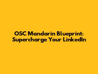 OSC Mandarin Blueprint: Supercharge Your LinkedIn