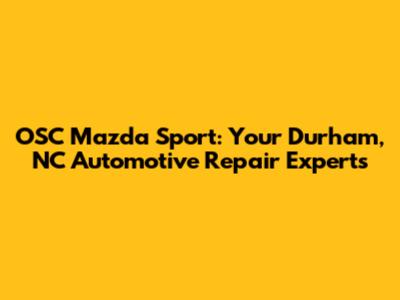 OSC Mazda Sport: Your Durham, NC Automotive Repair Experts