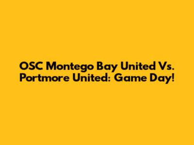 OSC Montego Bay United Vs. Portmore United: Game Day!