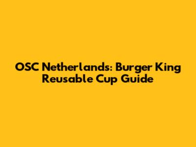 OSC Netherlands: Burger King Reusable Cup Guide