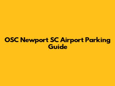 OSC Newport SC Airport Parking Guide