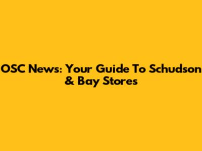 OSC News: Your Guide To Schudson & Bay Stores