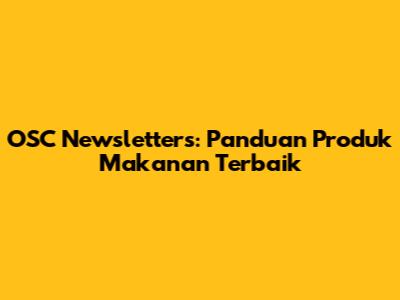 OSC Newsletters: Panduan Produk Makanan Terbaik