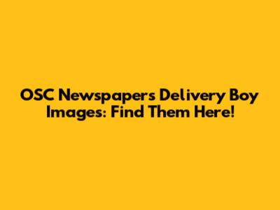 OSC Newspapers Delivery Boy Images: Find Them Here!