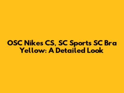 OSC Nikes CS, SC Sports SC Bra Yellow: A Detailed Look