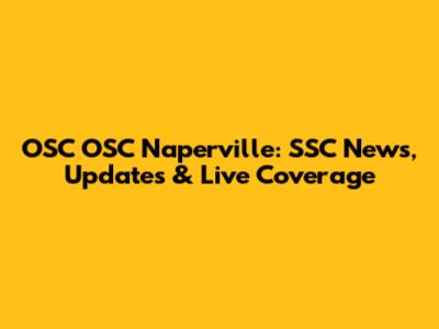 OSC OSC Naperville: SSC News, Updates & Live Coverage