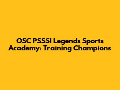 OSC PSSSI Legends Sports Academy: Training Champions