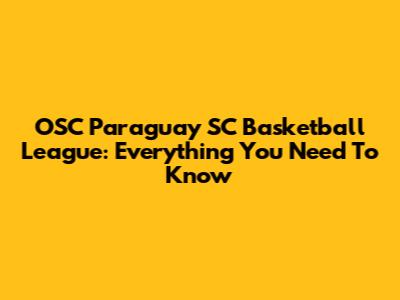 OSC Paraguay SC Basketball League: Everything You Need To Know