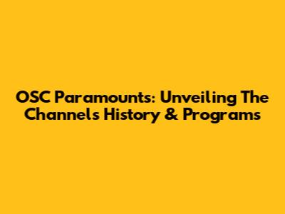 OSC Paramounts: Unveiling The Channel's History & Programs