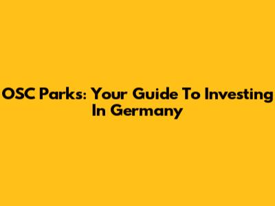 OSC Parks: Your Guide To Investing In Germany
