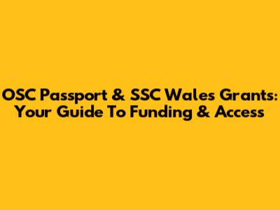 OSC Passport & SSC Wales Grants: Your Guide To Funding & Access