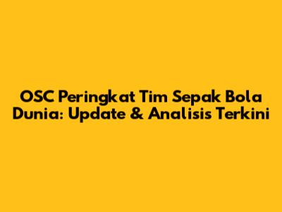 OSC Peringkat Tim Sepak Bola Dunia: Update & Analisis Terkini