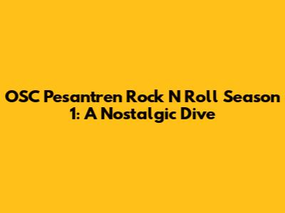 OSC Pesantren Rock N Roll Season 1: A Nostalgic Dive