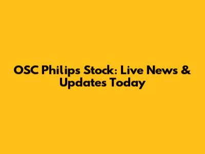 OSC Philips Stock: Live News & Updates Today
