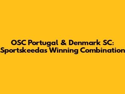 OSC Portugal & Denmark SC: Sportskeeda's Winning Combination