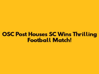 OSC Post Houses SC Wins Thrilling Football Match!